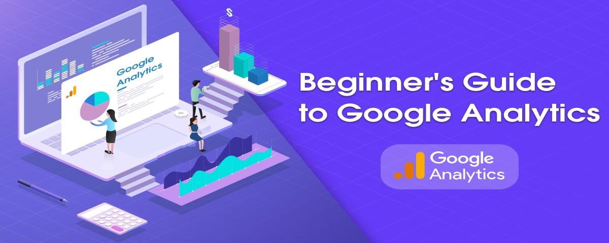 An Ultimate Beginner Guide For Using Google Analytics